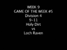 Week 9 Game of the week 9-11 Holy Dirt vs Loch Raven